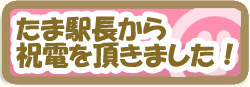 たま駅長から祝電を頂きました！